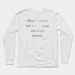 Don’t count the days, make the days count. Muhammad ali Long Sleeve T-Shirt